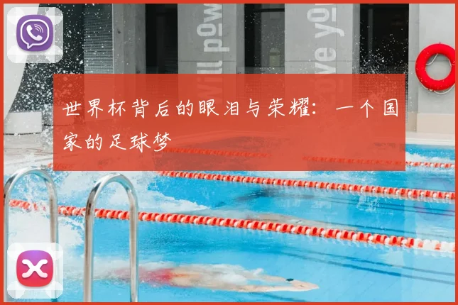 世界杯背后的眼泪与荣耀:一个国家的足球梦