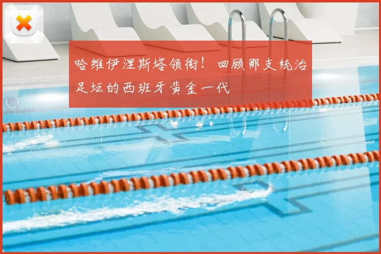 哈维伊涅斯塔领衔！回顾那支统治足坛的西班牙黄金一代