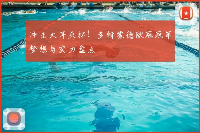冲击大耳朵杯！多特蒙德欧冠冠军梦想与实力盘点